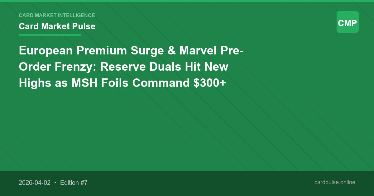 European Premium Surge & Marvel Pre-Order Frenzy: Reserve Duals Hit New Highs as MSH Foils Command $300+